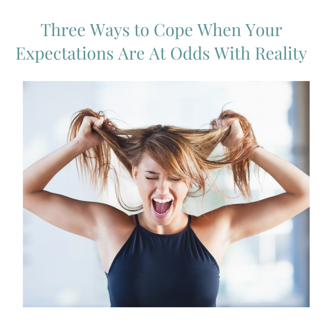 Three Positive Ways to Cope When Your Expectations Are At Odds With Reality