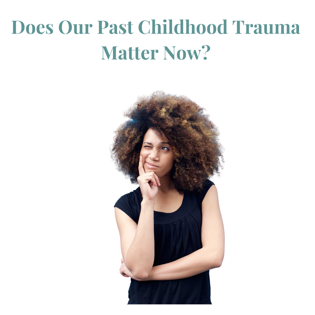 Does Our Past Childhood Trauma Matter Now?