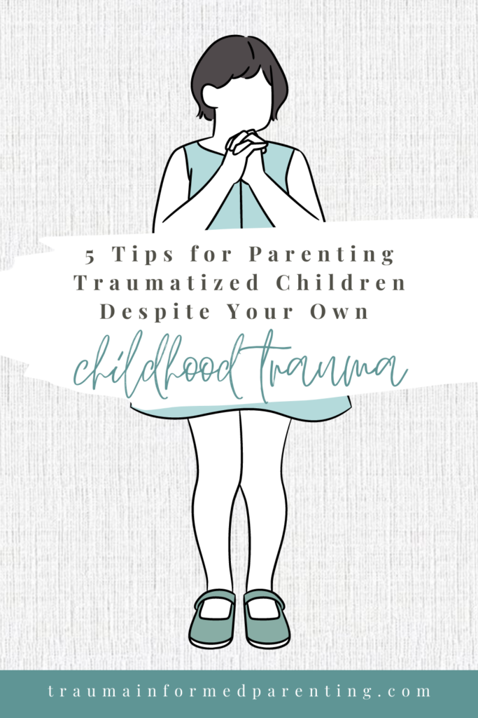 5 Tips for Parenting Traumatized Children Despite Your Own Childhood Trauma