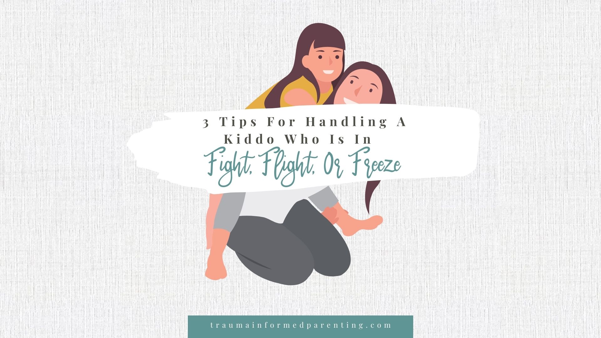3 Tips For Handling A Kiddo Who Is In Fight, Flight, Or Freeze