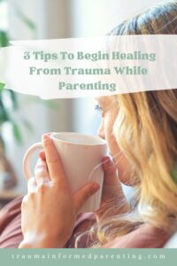 3 Tips To Begin Healing From Trauma While Parenting 
